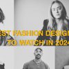Best fashion designers to watch in 2024